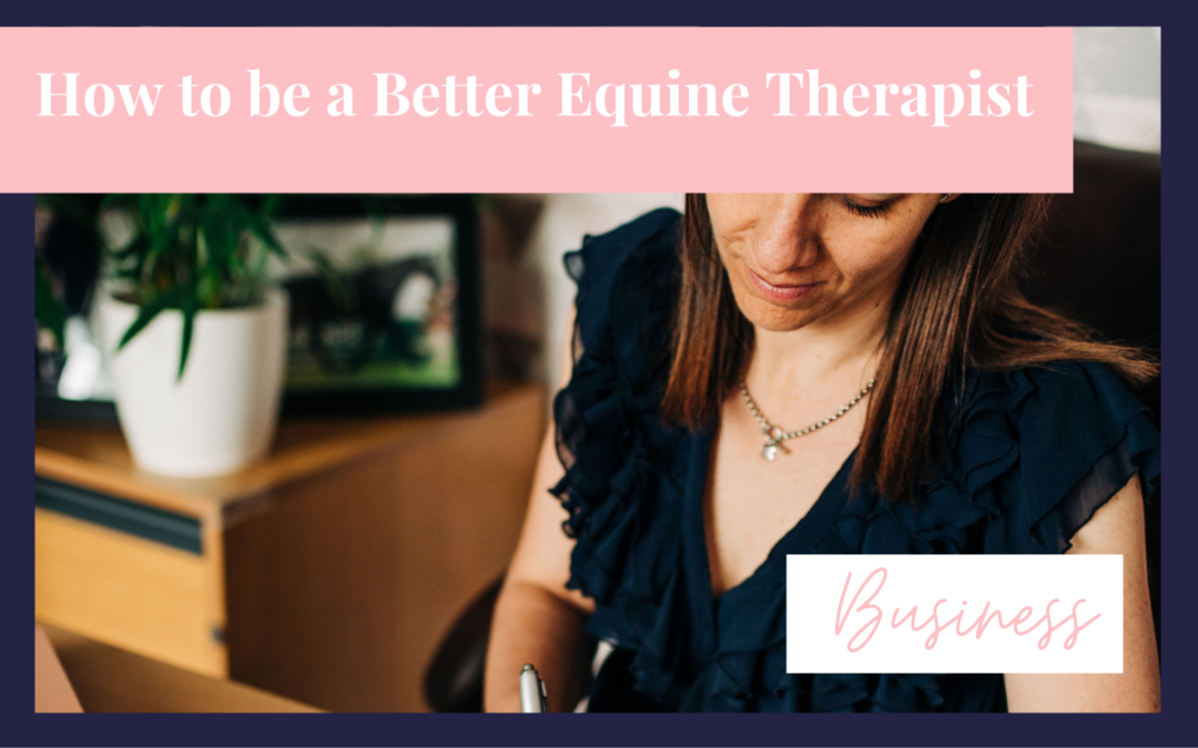 The Surprising Way to Become a Better Equine Therapist (and reasons why you should do this too!)